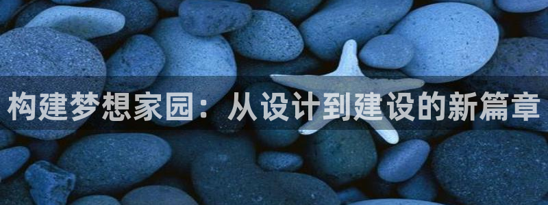 先锋娱乐链接：构建梦想家园：从设计到建设的新篇章