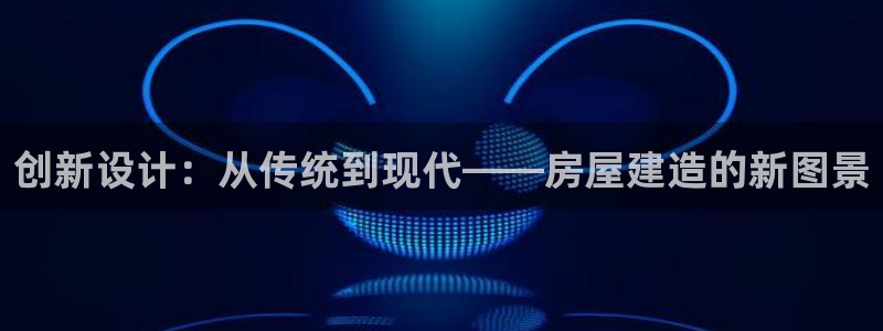先锋娱乐大厅透视：创新设计：从传统到现代——房屋建造的新图景