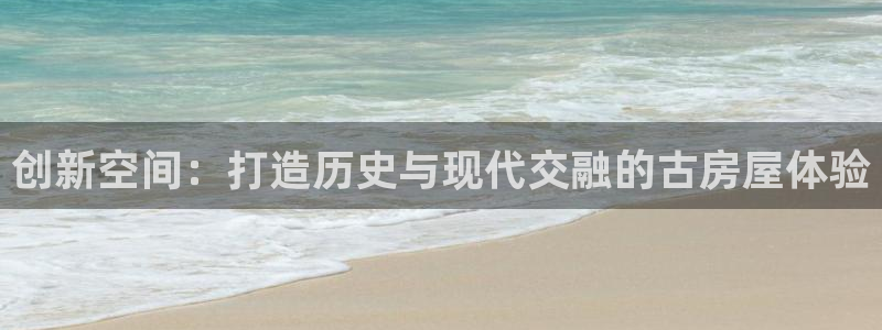 先锋娱乐管理集团怎么样：创新空间：打造历史与现代交融的古房屋体验