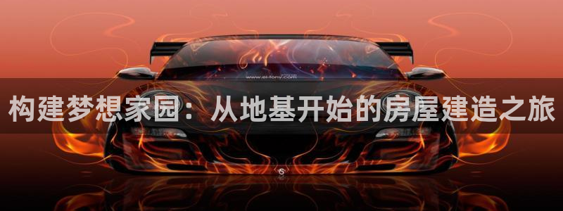先锋娱乐游戏上分：构建梦想家园：从地基开始的房屋建造之旅