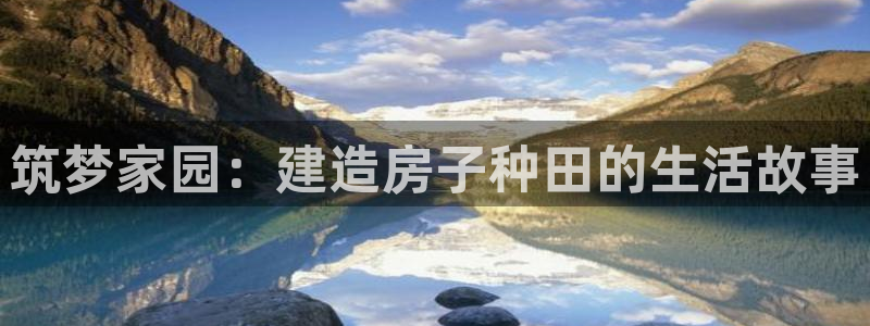 时代先锋娱乐：筑梦家园：建造房子种田的生活故事