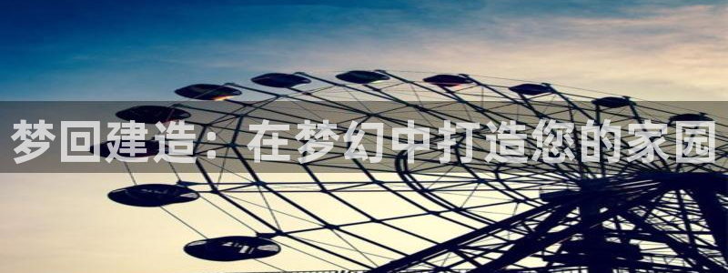 先锋娱乐在线：梦回建造：在梦幻中打造您的家园
