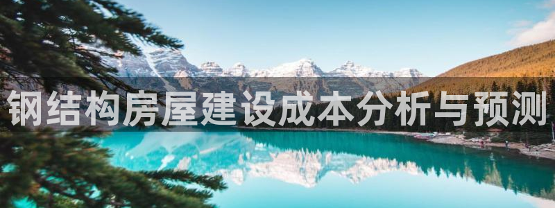 先锋娱乐棋牌：钢结构房屋建设成本分析与预测
