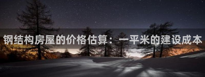 先锋娱乐电子游戏：钢结构房屋的价格估算：一平米的建设成本