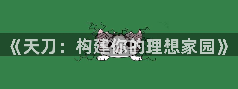 先锋娱乐币：《天刀：构建你的理想家园》