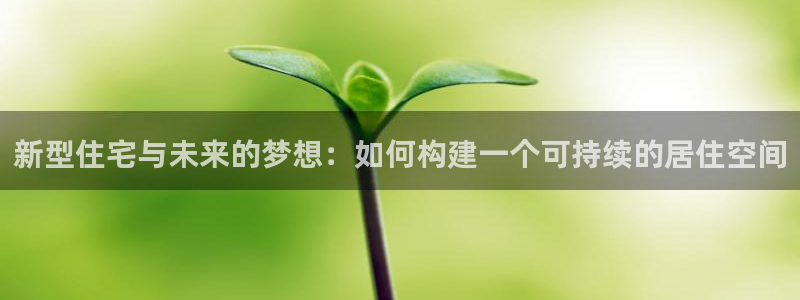 澳门先锋娱乐：新型住宅与未来的梦想：如何构建一个可持续的居住空间