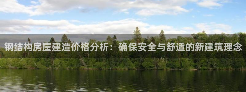 先锋娱乐网67xf：钢结构房屋建造价格分析：确保安全与舒适的新建筑理念
