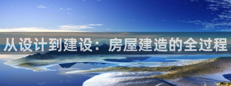吉林先锋娱乐：从设计到建设：房屋建造的全过程