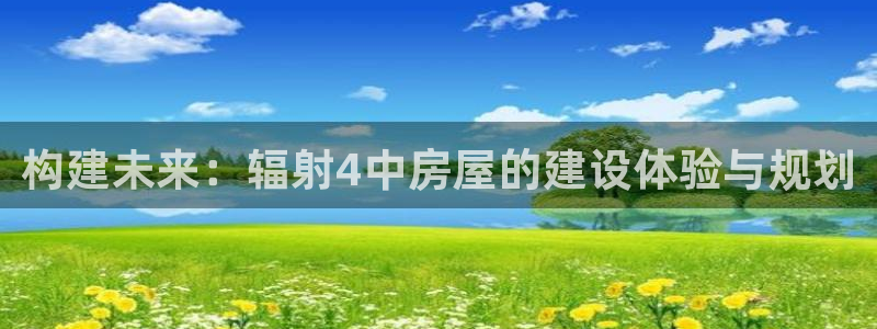 先锋娱乐汇：构建未来：辐射4中房屋的建设体验与规划