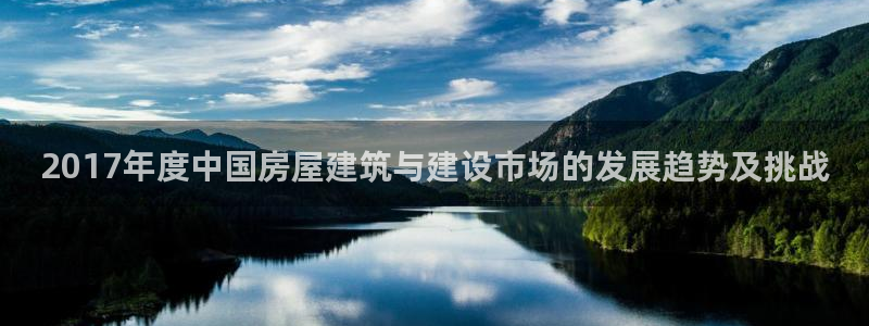吉林先锋娱乐：2017年度中国房屋建筑与建设市场的发展趋势及挑战