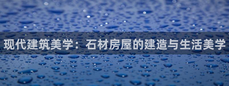 先锋娱乐会所地址：现代建筑美学：石材房屋的建造与生活美学
