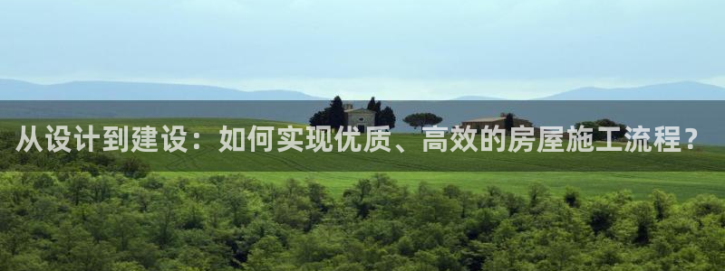 先锋娱乐电子游戏：从设计到建设：如何实现优质、高效的房屋施工流程？