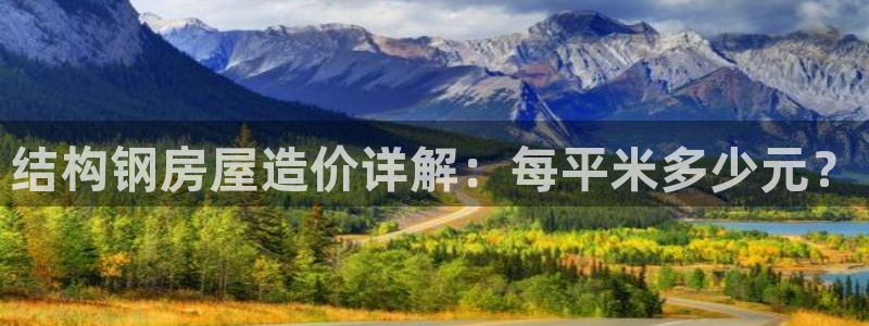 先锋娱乐播报：结构钢房屋造价详解：每平米多少元？