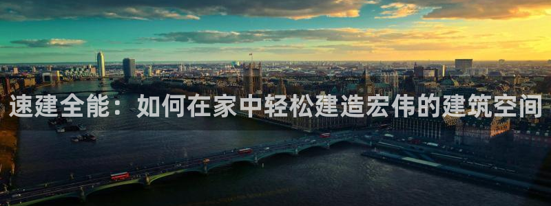 先锋娱乐赛：速建全能：如何在家中轻松建造宏伟的建筑空间