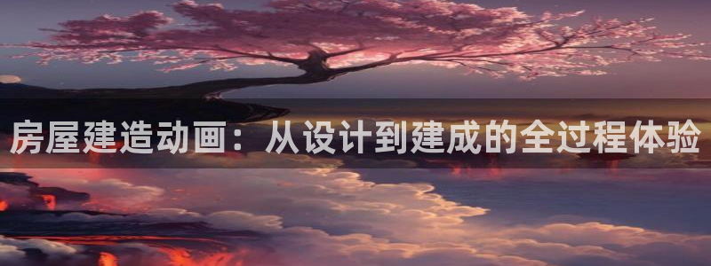 亚洲先锋娱乐登录:房屋建造动画:从设计到建成的全过程体验
