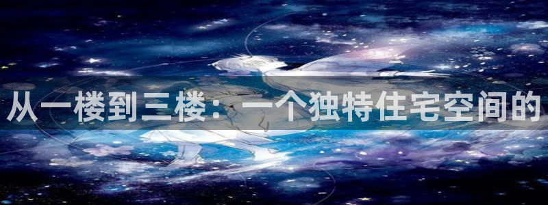 先锋娱乐资讯官网入口：从一楼到三楼：一个独特住宅空间的
