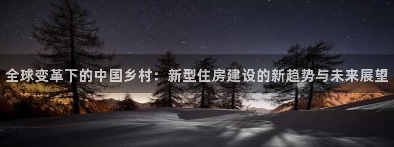 先锋游戏娱乐：全球变革下的中国乡村：新型住房建设的新趋势与未来展望