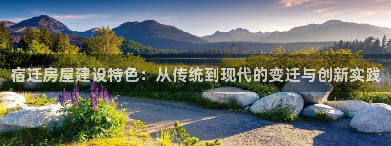先锋娱乐中国：宿迁房屋建设特色：从传统到现代的变迁与创新实践