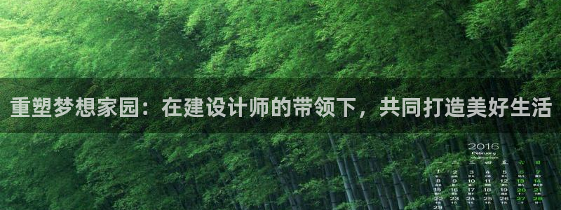 先锋娱乐登录：重塑梦想家园：在建设计师的带领下，共同打造美好生活