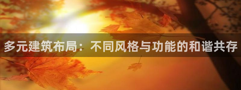 先锋娱乐侠：多元建筑布局：不同风格与功能的和谐共存